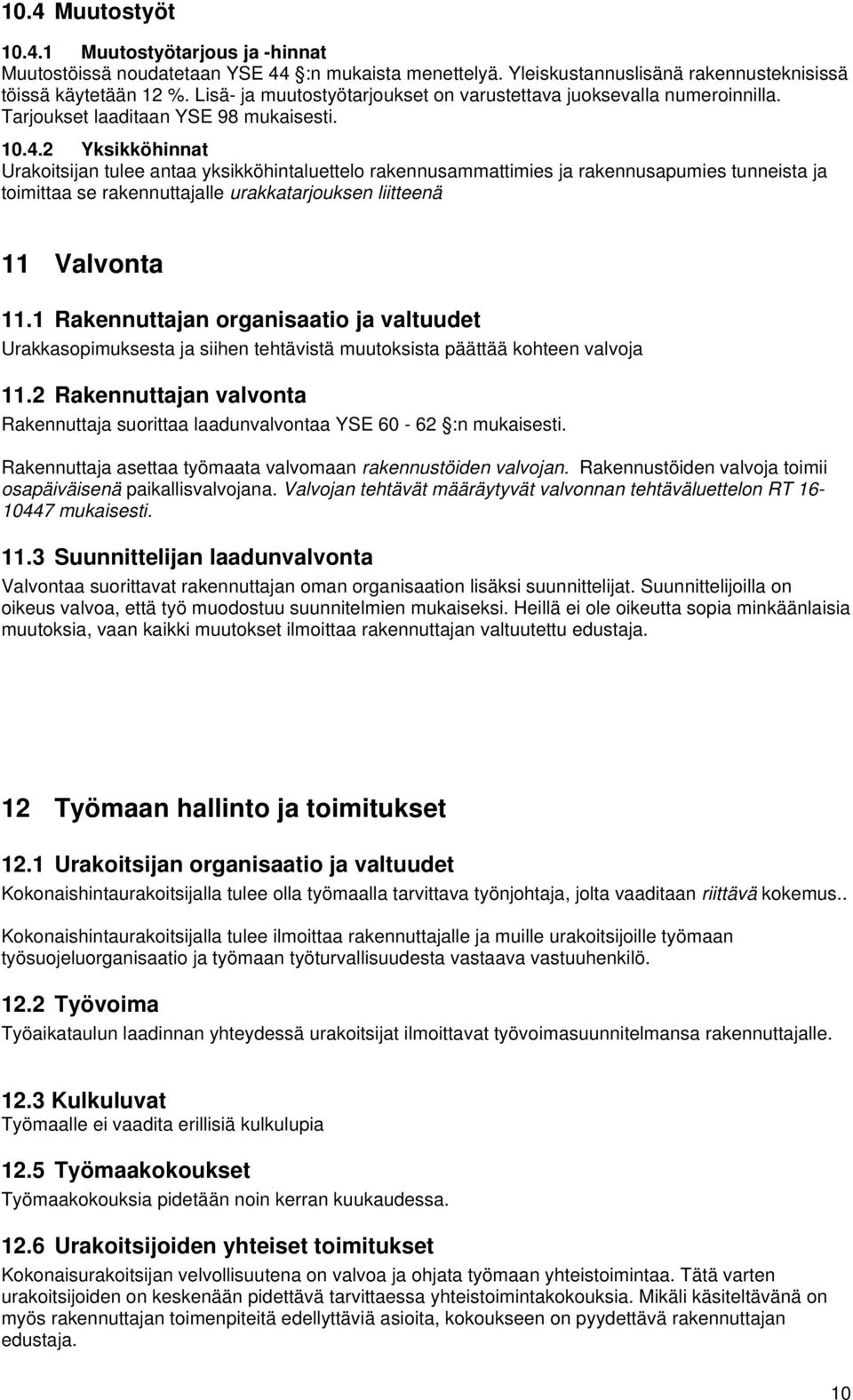2 Yksikköhinnat Urakoitsijan tulee antaa yksikköhintaluettelo rakennusammattimies ja rakennusapumies tunneista ja toimittaa se rakennuttajalle urakkatarjouksen liitteenä 11 Valvonta 11.