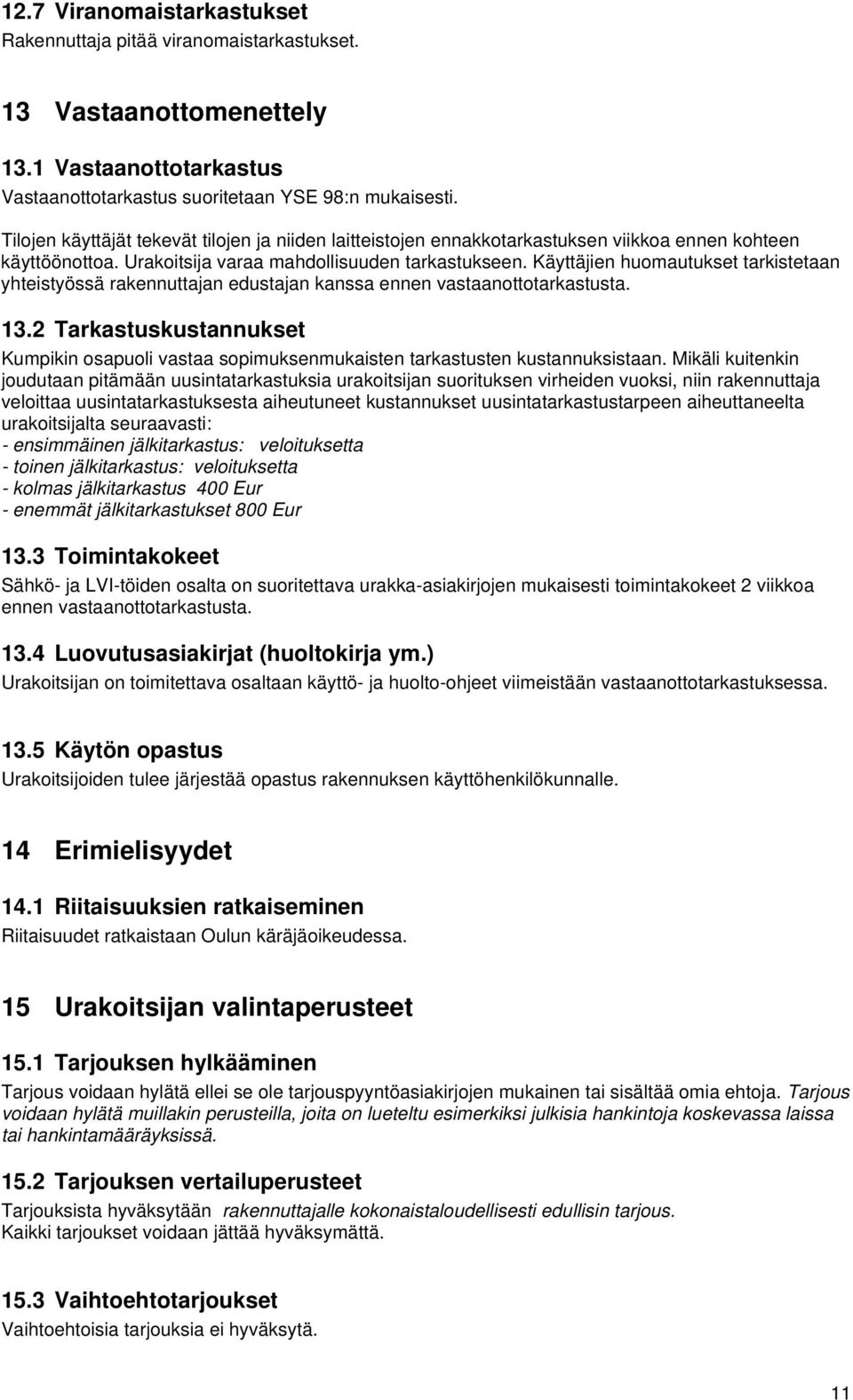 Käyttäjien huomautukset tarkistetaan yhteistyössä rakennuttajan edustajan kanssa ennen vastaanottotarkastusta. 13.