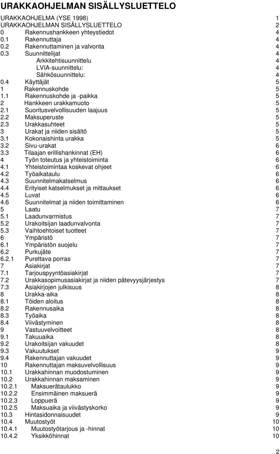 1 Suoritusvelvollisuuden laajuus 5 2.2 Maksuperuste 5 2.3 Urakkasuhteet 5 3 Urakat ja niiden sisältö 5 3.1 Kokonaishinta urakka 5 3.2 Sivu-urakat 6 3.