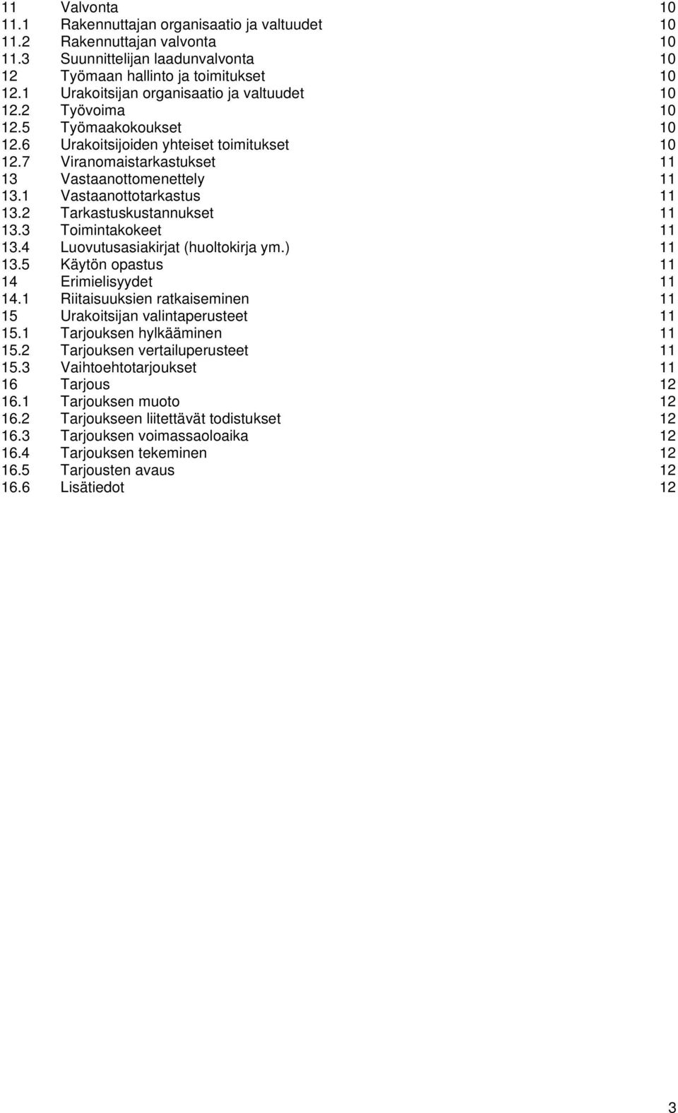 1 Vastaanottotarkastus 11 13.2 Tarkastuskustannukset 11 13.3 Toimintakokeet 11 13.4 Luovutusasiakirjat (huoltokirja ym.) 11 13.5 Käytön opastus 11 14 Erimielisyydet 11 14.