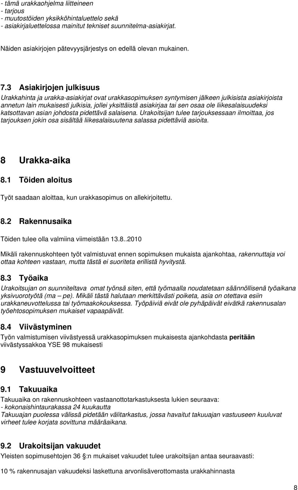 3 Asiakirjojen julkisuus Urakkahinta ja urakka-asiakirjat ovat urakkasopimuksen syntymisen jälkeen julkisista asiakirjoista annetun lain mukaisesti julkisia, jollei yksittäistä asiakirjaa tai sen