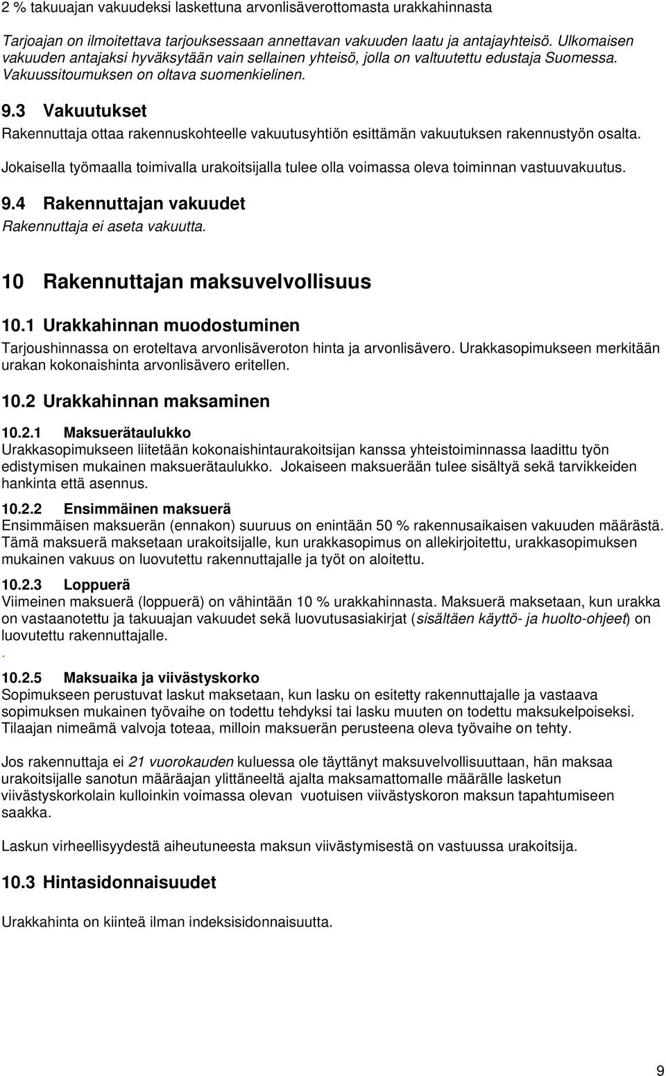3 Vakuutukset Rakennuttaja ottaa rakennuskohteelle vakuutusyhtiön esittämän vakuutuksen rakennustyön osalta.