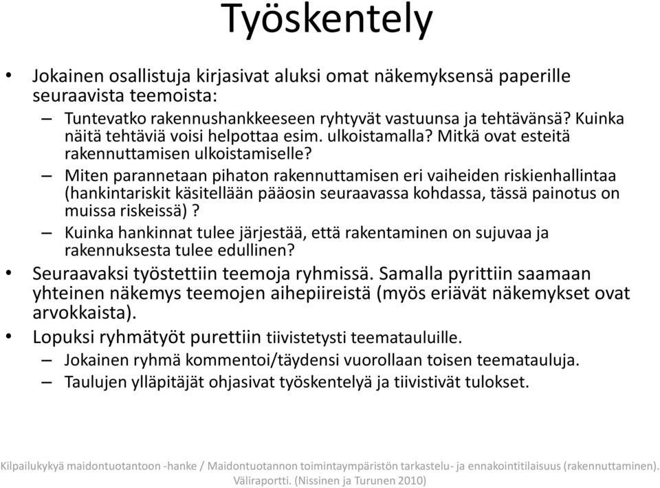 Miten parannetaan pihaton rakennuttamisen eri vaiheiden riskienhallintaa (hankintariskit käsitellään pääosin seuraavassa kohdassa, tässä painotus on muissa riskeissä)?