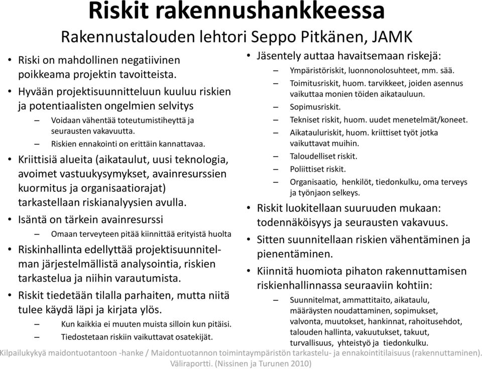 Kriittisiä alueita (aikataulut, uusi teknologia, avoimet vastuukysymykset, avainresurssien kuormitus ja organisaatiorajat) tarkastellaan riskianalyysien avulla.