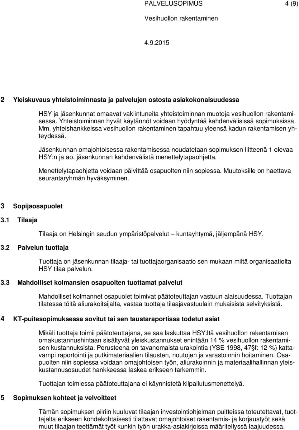 Jäsenkunnan omajohtoisessa rakentamisessa noudatetaan sopimuksen liitteenä 1 olevaa HSY:n ja ao. jäsenkunnan kahdenvälistä menettelytapaohjetta.