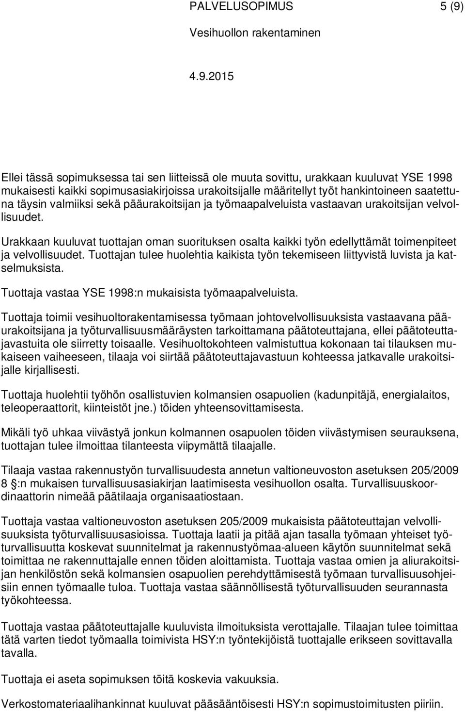 Tuottajan tulee huolehtia kaikista työn tekemiseen liittyvistä luvista ja katselmuksista. Tuottaja vastaa YSE 1998:n mukaisista työmaapalveluista.