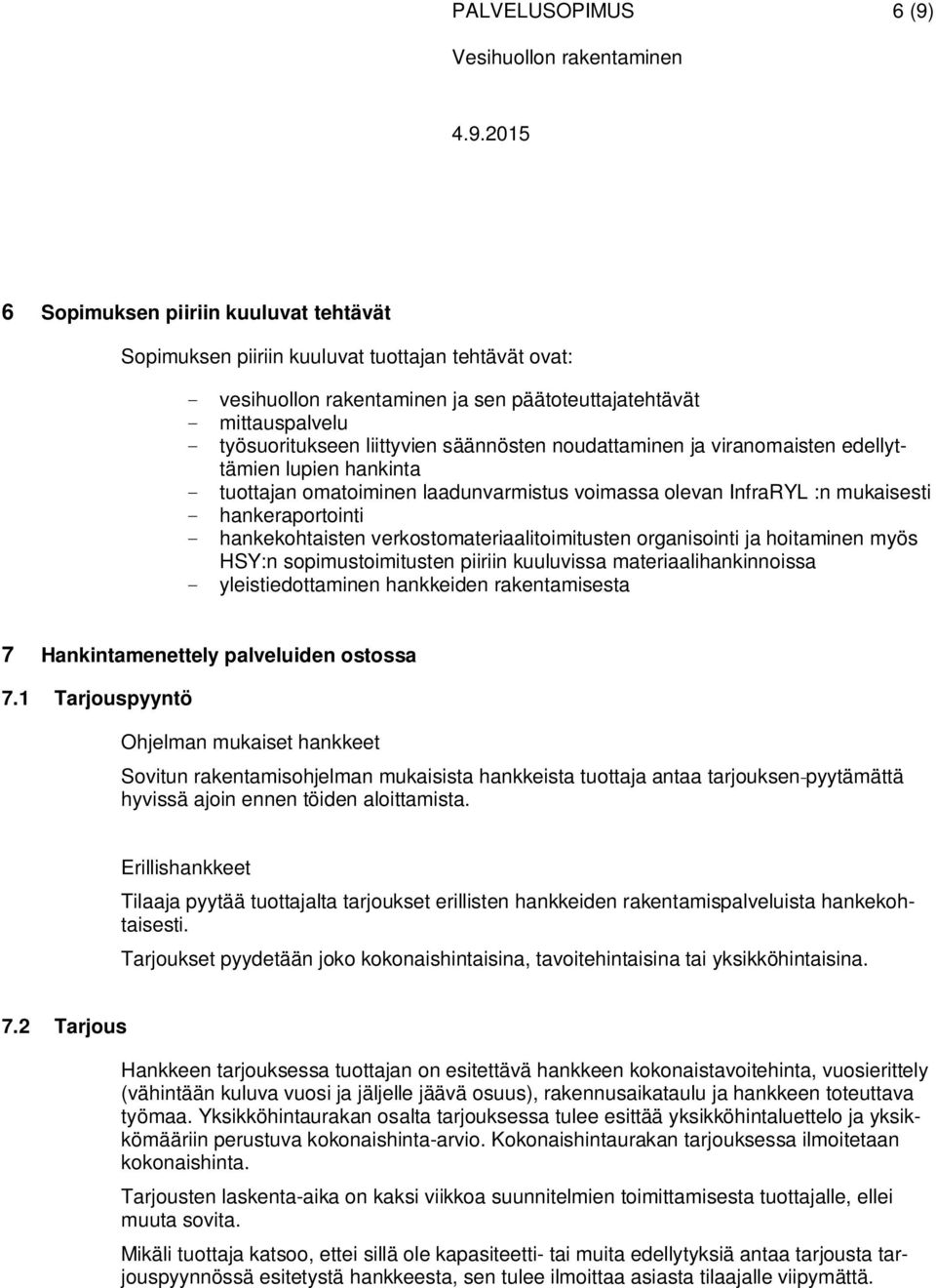 verkostomateriaalitoimitusten organisointi ja hoitaminen myös HSY:n sopimustoimitusten piiriin kuuluvissa materiaalihankinnoissa - yleistiedottaminen hankkeiden rakentamisesta 7 Hankintamenettely