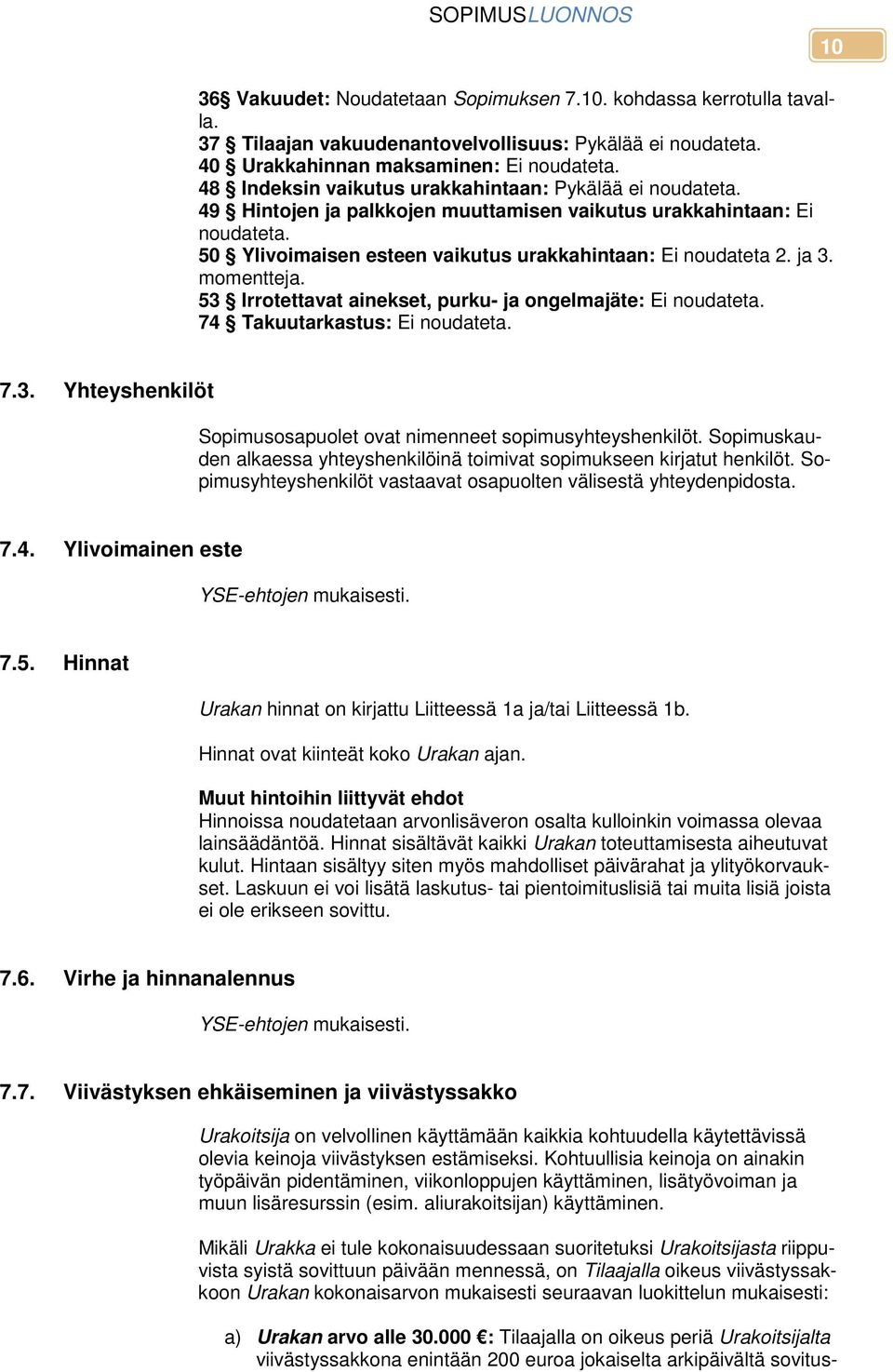 ja 3. momentteja. 53 Irrotettavat ainekset, purku- ja ongelmajäte: Ei noudateta. 74 Takuutarkastus: Ei noudateta. 7.3. Yhteyshenkilöt Sopimusosapuolet ovat nimenneet sopimusyhteyshenkilöt.