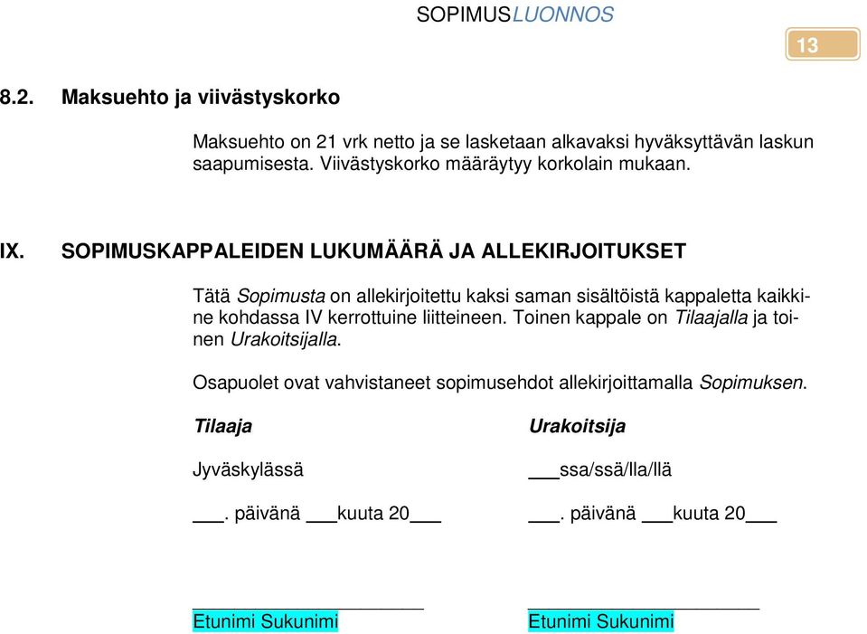 SOPIMUSKAPPALEIDEN LUKUMÄÄRÄ JA ALLEKIRJOITUKSET Tätä Sopimusta on allekirjoitettu kaksi saman sisältöistä kappaletta kaikkine kohdassa IV