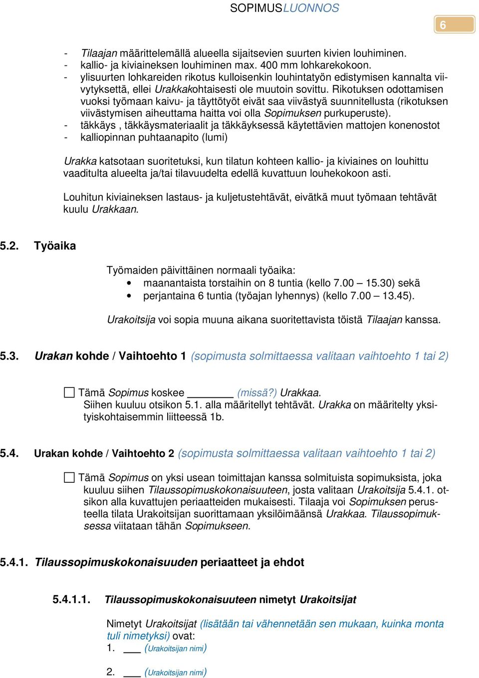 Rikotuksen odottamisen vuoksi työmaan kaivu- ja täyttötyöt eivät saa viivästyä suunnitellusta (rikotuksen viivästymisen aiheuttama haitta voi olla Sopimuksen purkuperuste).