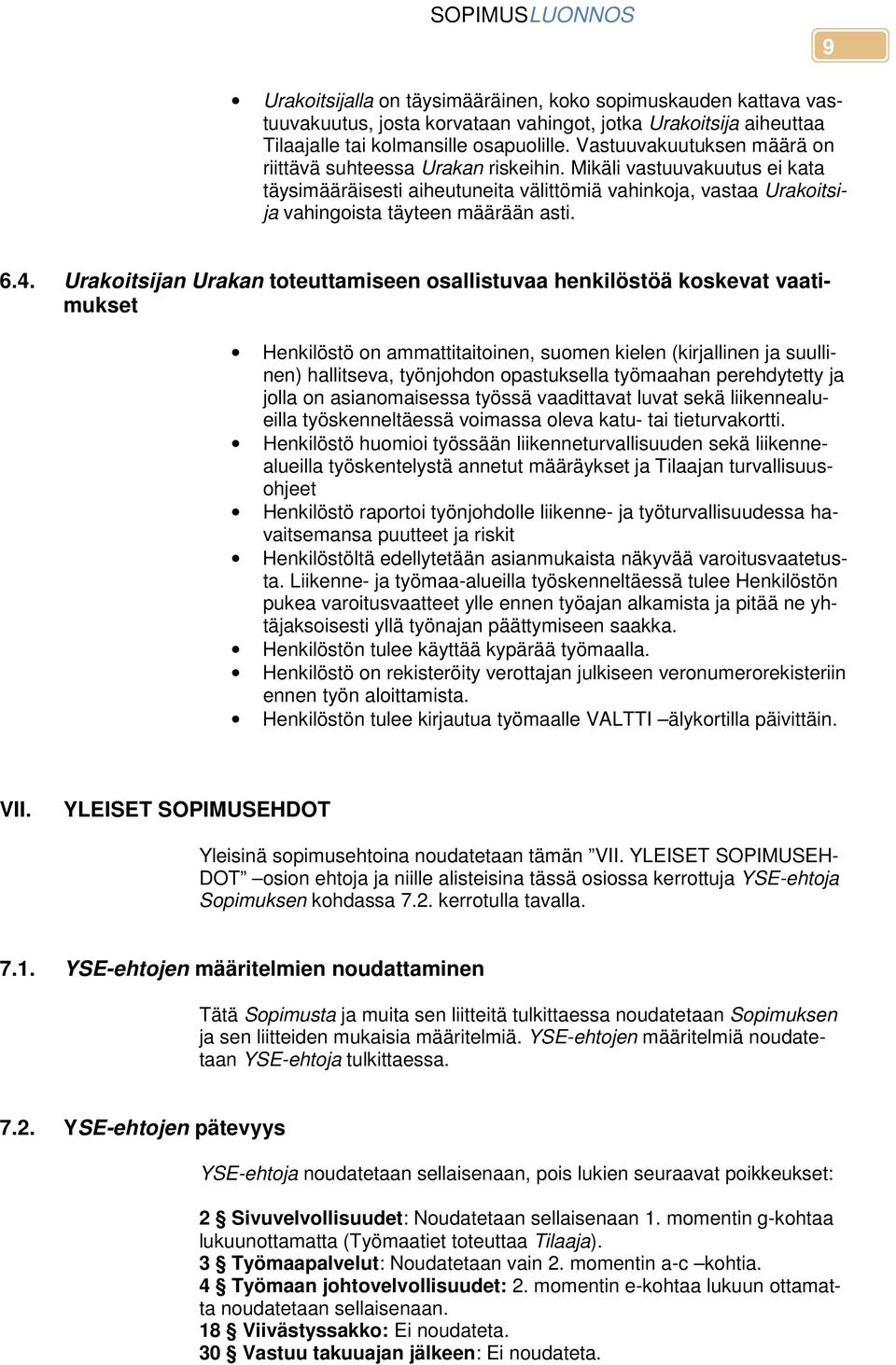 6.4. Urakoitsijan Urakan toteuttamiseen osallistuvaa henkilöstöä koskevat vaatimukset Henkilöstö on ammattitaitoinen, suomen kielen (kirjallinen ja suullinen) hallitseva, työnjohdon opastuksella