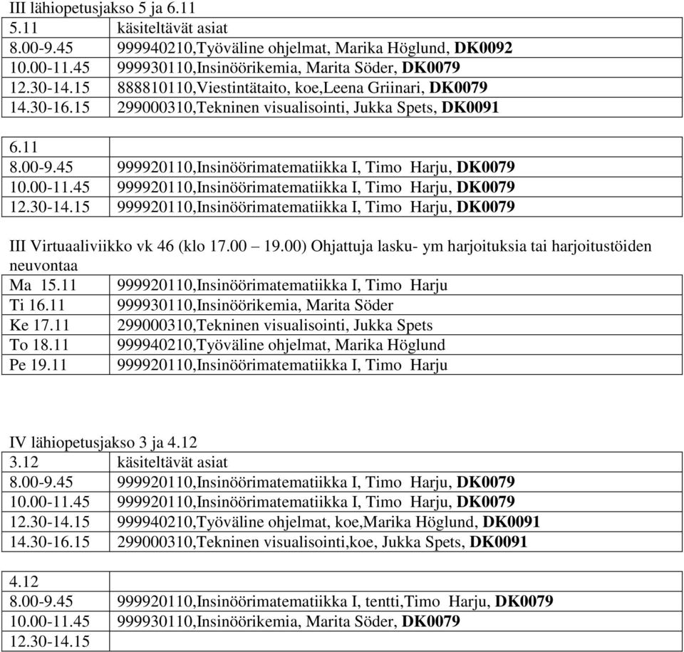 45 999920110,Insinöörimatematiikka I, Timo, DK0079 12.30-14.15 999920110,Insinöörimatematiikka I, Timo, DK0079 III Virtuaaliviikko vk 46 (klo 17.00 19.