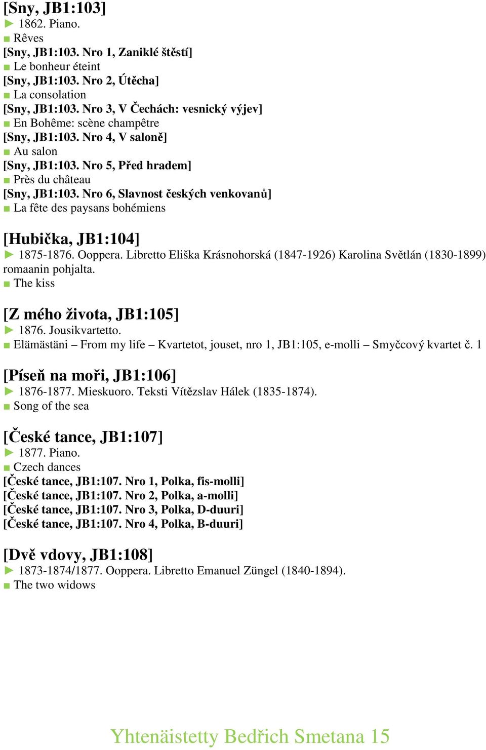 Nro 6, Slavnost českých venkovanů] La fête des paysans bohémiens [Hubička, JB1:104] 1875-1876. Ooppera. Libretto Eliška Krásnohorská (1847-1926) Karolina Světlán (1830-1899) romaanin pohjalta.