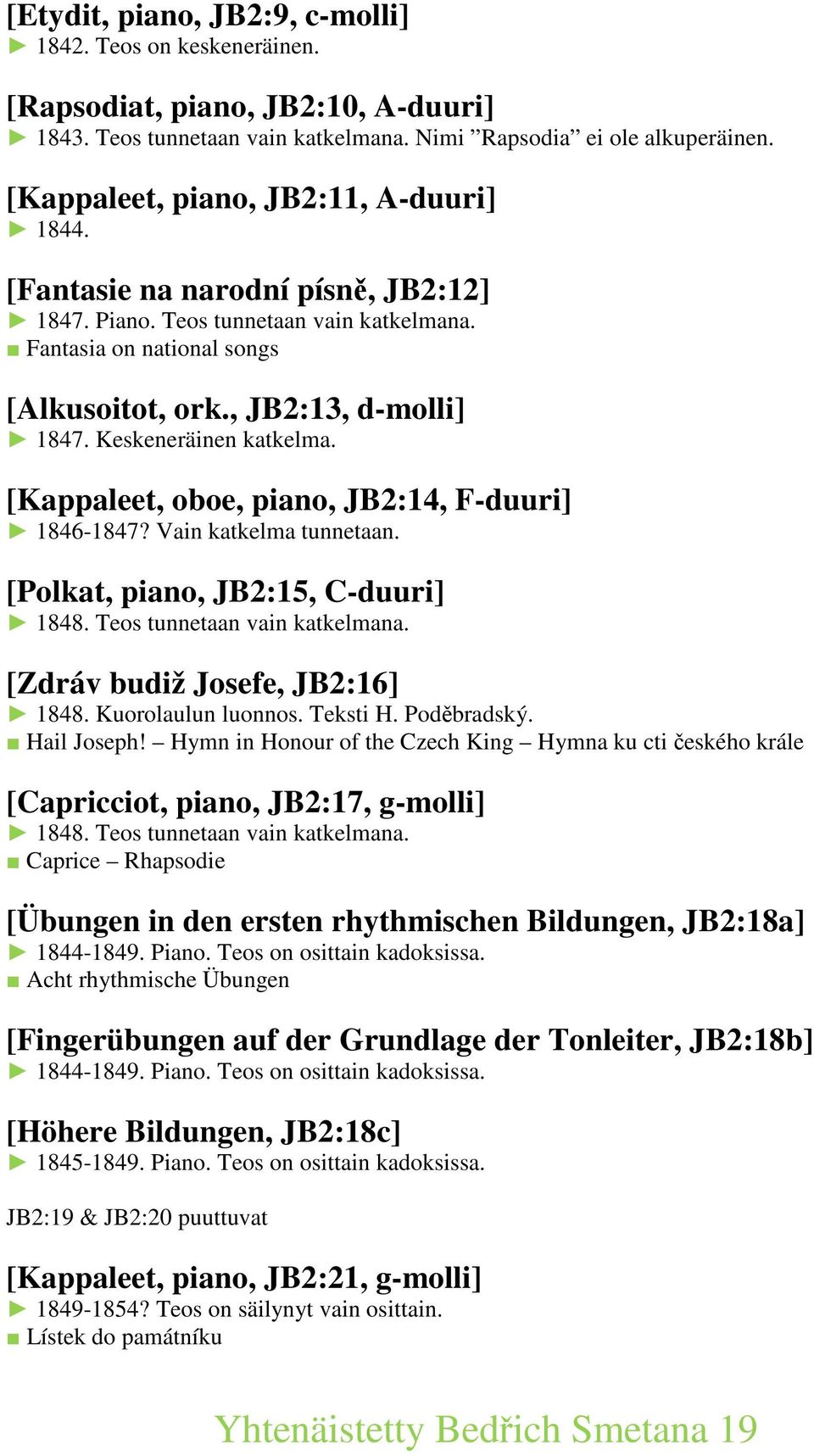 Keskeneräinen katkelma. [Kappaleet, oboe, piano, JB2:14, F-duuri] 1846-1847? Vain katkelma tunnetaan. [Polkat, piano, JB2:15, C-duuri] 1848. Teos tunnetaan vain katkelmana.