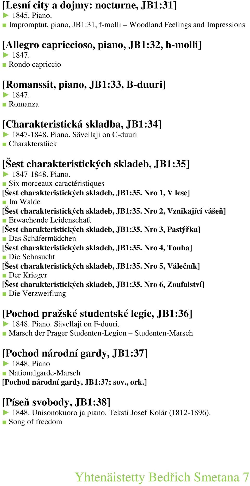 Sävellaji on C-duuri Charakterstück [Šest charakteristických skladeb, JB1:35] 1847-1848. Piano. Six morceaux caractéristiques [Šest charakteristických skladeb, JB1:35.