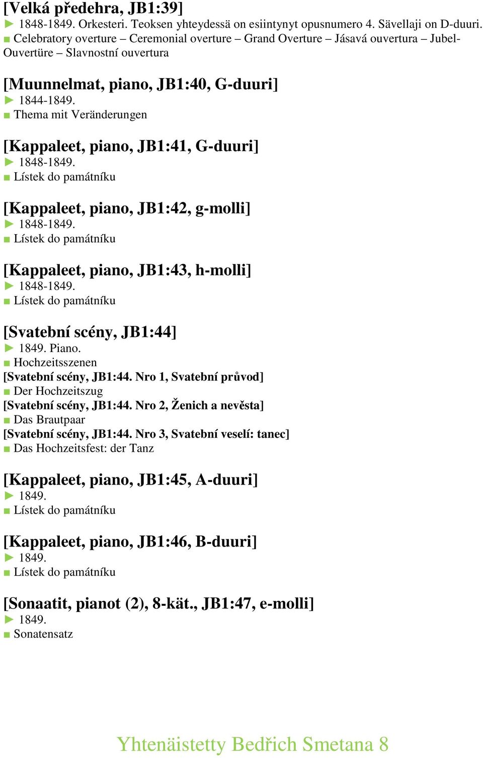 Thema mit Veränderungen [Kappaleet, piano, JB1:41, G-duuri] 1848-1849. [Kappaleet, piano, JB1:42, g-molli] 1848-1849. [Kappaleet, piano, JB1:43, h-molli] 1848-1849. [Svatební scény, JB1:44] 1849.