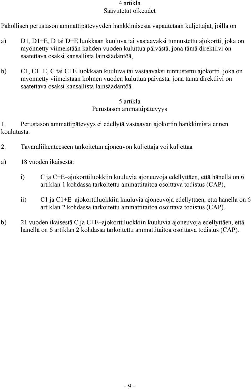 ajokortti, joka on myönnetty viimeistään kolmen vuoden kuluttua päivästä, jona tämä direktiivi on saatettava osaksi kansallista lainsäädäntöä. 5 artikla Perustason ammattipätevyys 1.