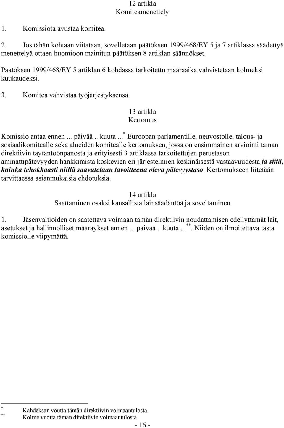 Päätöksen 1999/468/EY 5 artiklan 6 kohdassa tarkoitettu määräaika vahvistetaan kolmeksi kuukaudeksi. 3. Komitea vahvistaa työjärjestyksensä. 13 artikla Kertomus Komissio antaa ennen... päivää...kuuta.