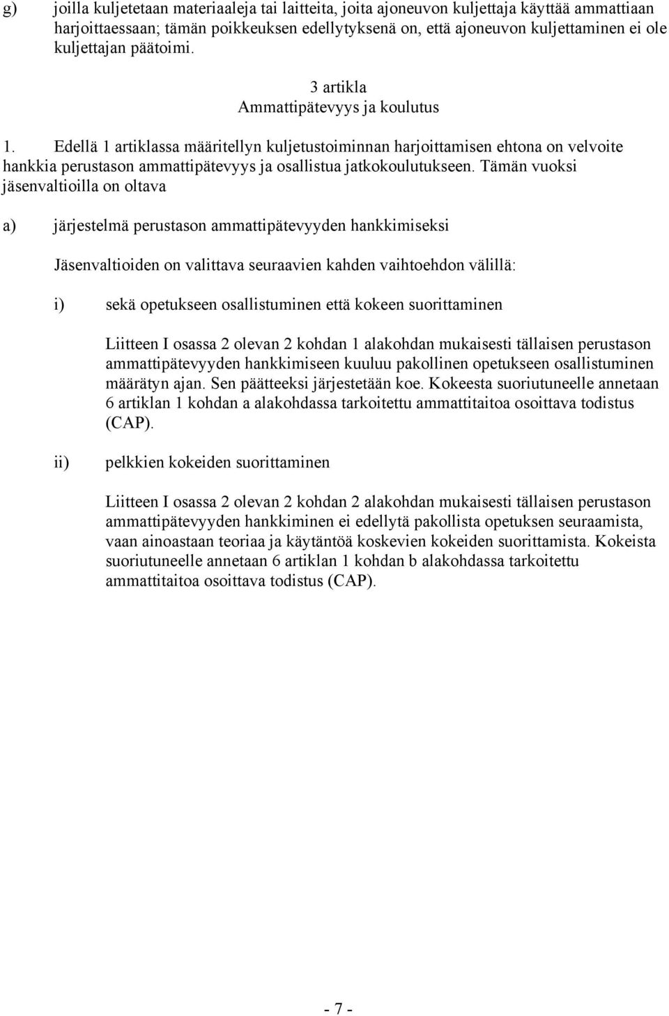 Edellä 1 artiklassa määritellyn kuljetustoiminnan harjoittamisen ehtona on velvoite hankkia perustason ammattipätevyys ja osallistua jatkokoulutukseen.