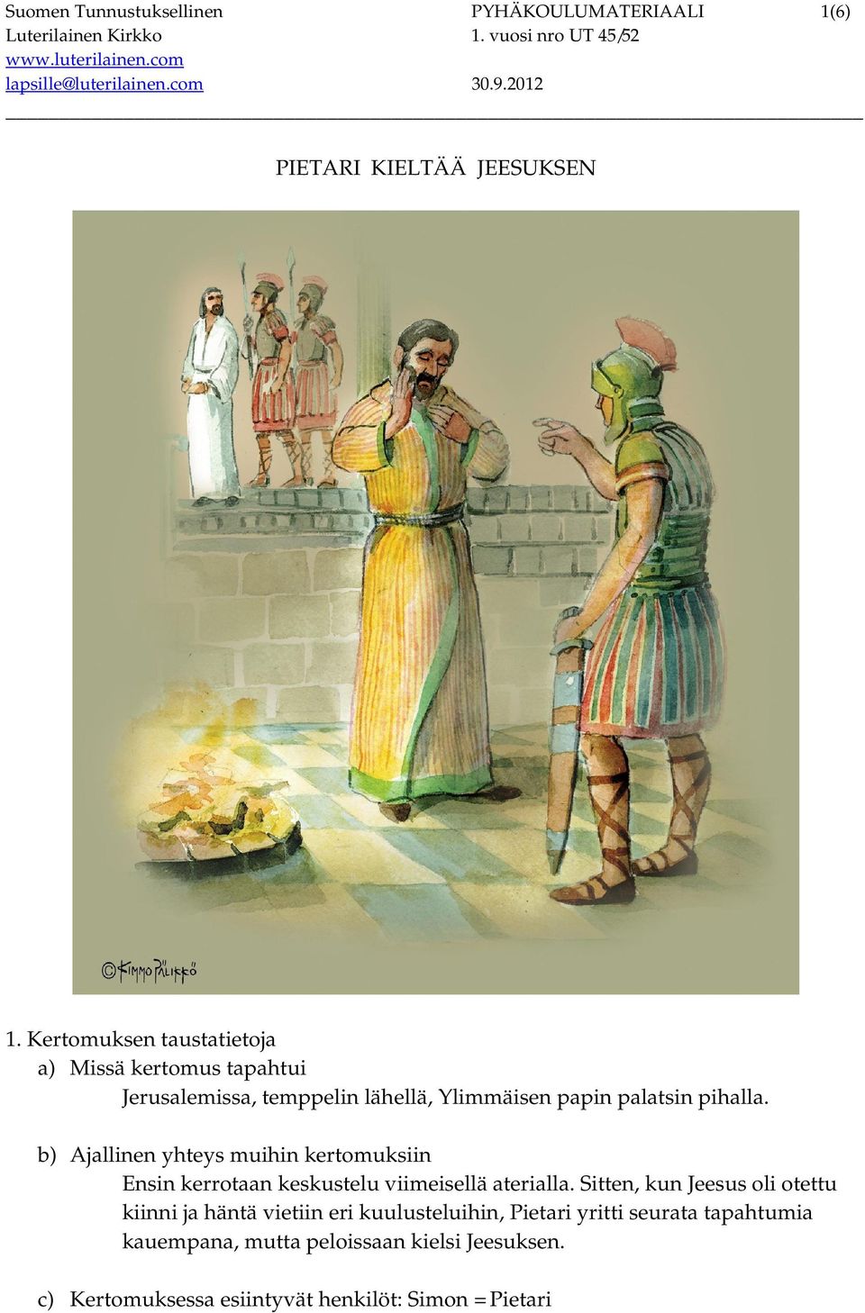 b) Ajallinen yhteys muihin kertomuksiin Ensin kerrotaan keskustelu viimeisellä aterialla.