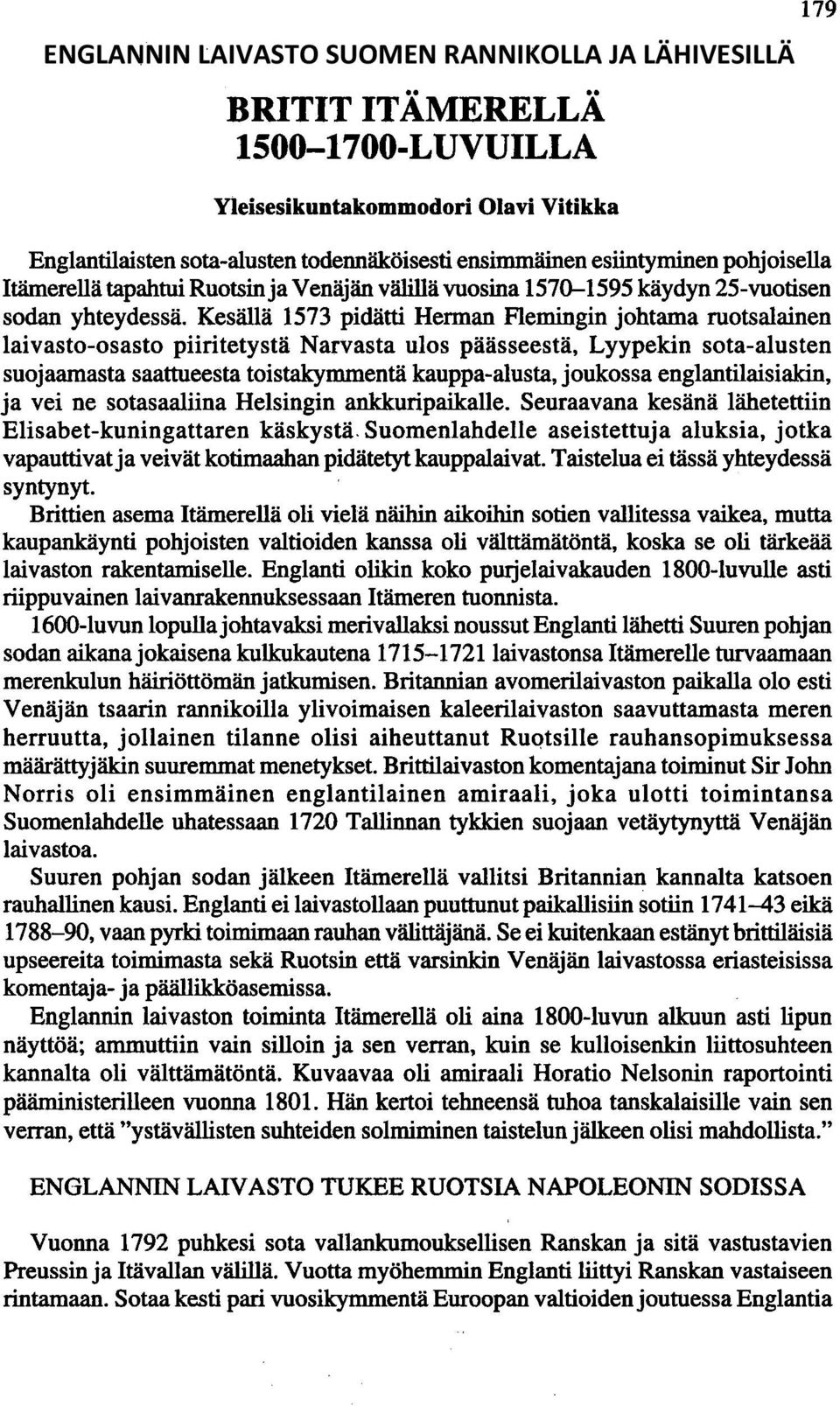 Kesällä 1573 pidätti Herman Flemingin johtama ruotsalainen laivasto-osasto piiritetystä Narvasta ulos päässeestä, Lyypekin sota-alusten suojaamasta saattueesta toistakymmentä kauppa-alusta, joukossa