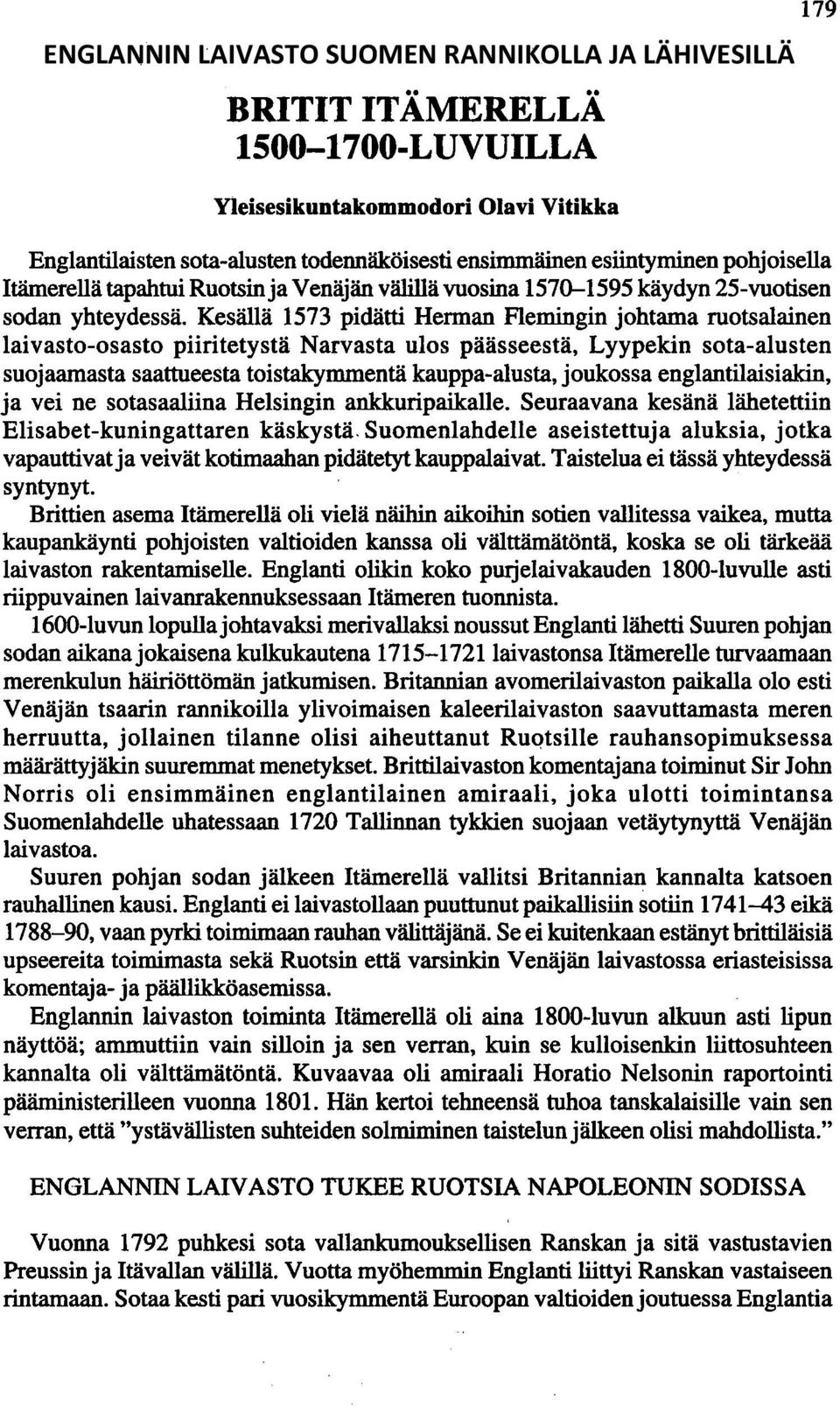 Kesällä 1573 pidätti Herman Flemingin johtama ruotsalainen laivasto-osasto piiritetystä Narvasta ulos päässeestä, Lyypekin sota-alusten suojaamasta saattueesta toistakymmentä kauppa-alusta, joukossa