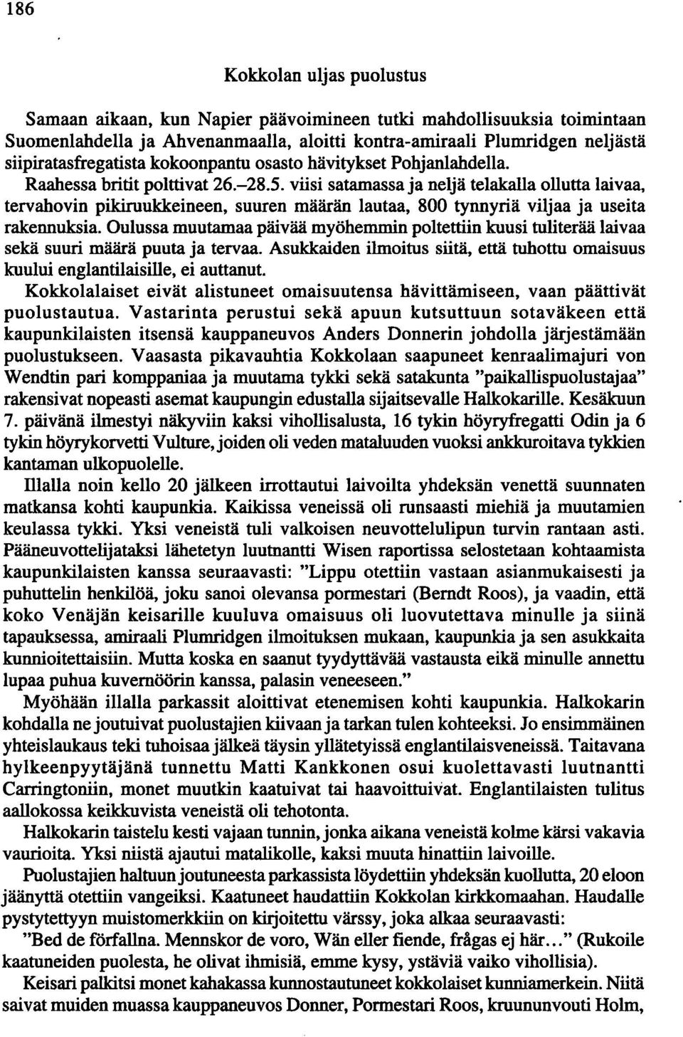 viisi satamassa ja neljä telakalla ollutta laivaa, tervahovin pikiruukkeineen, suuren määrän lautaa, 800 tynnyriä viljaa ja useita rakennuksia.