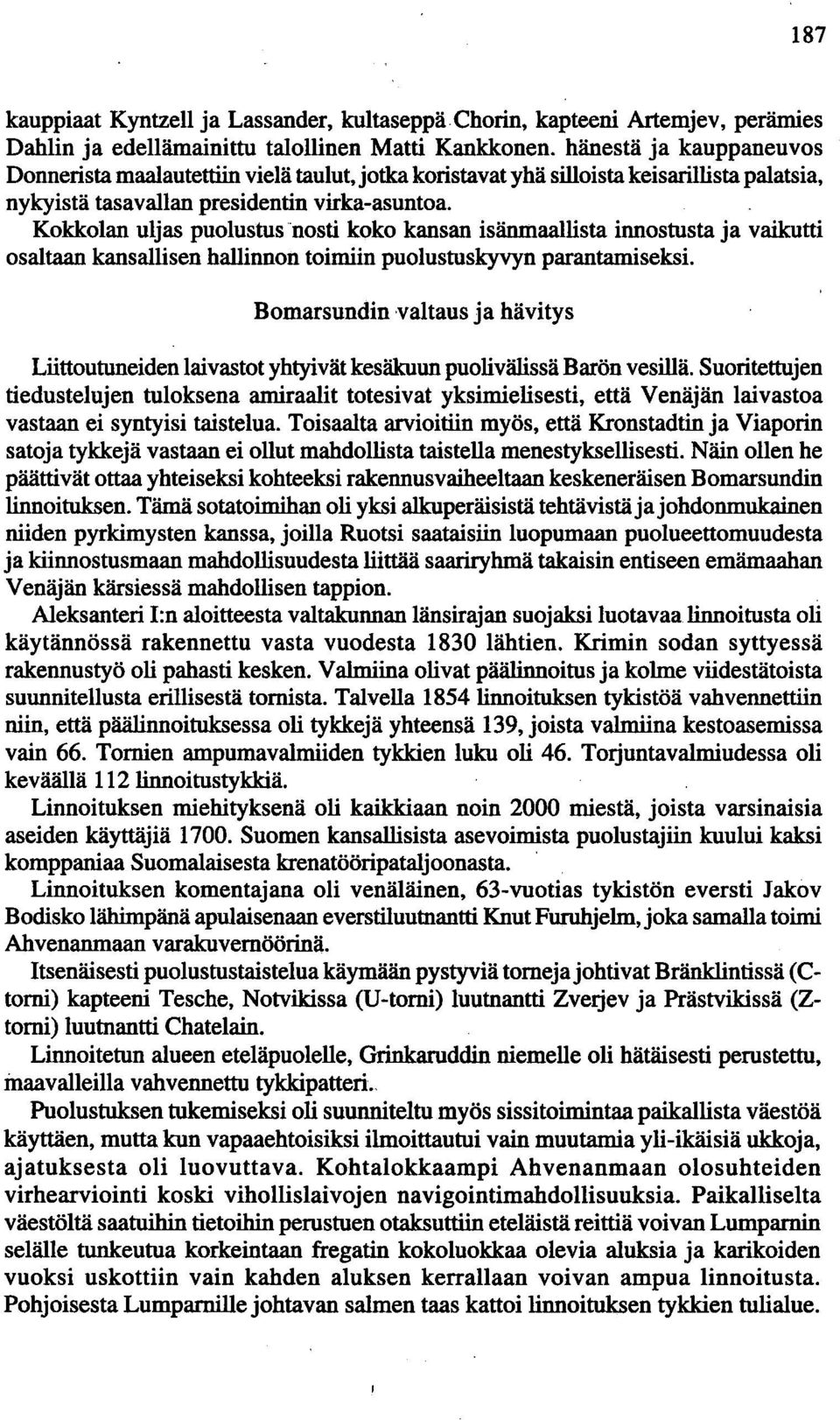 Kokkolan uljas puolustus nosti koko kansan isänmaallista innostusta ja vaikutti osaltaan kansallisen hallinnon toimiin puolustuskyvyn parantamiseksi.