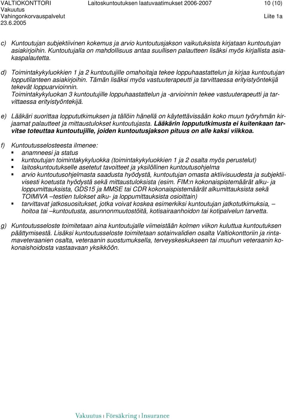 d) Toimintakykyluokkien 1 ja 2 kuntoutujille omahoitaja tekee loppuhaastattelun ja kirjaa kuntoutujan lopputilanteen asiakirjoihin.
