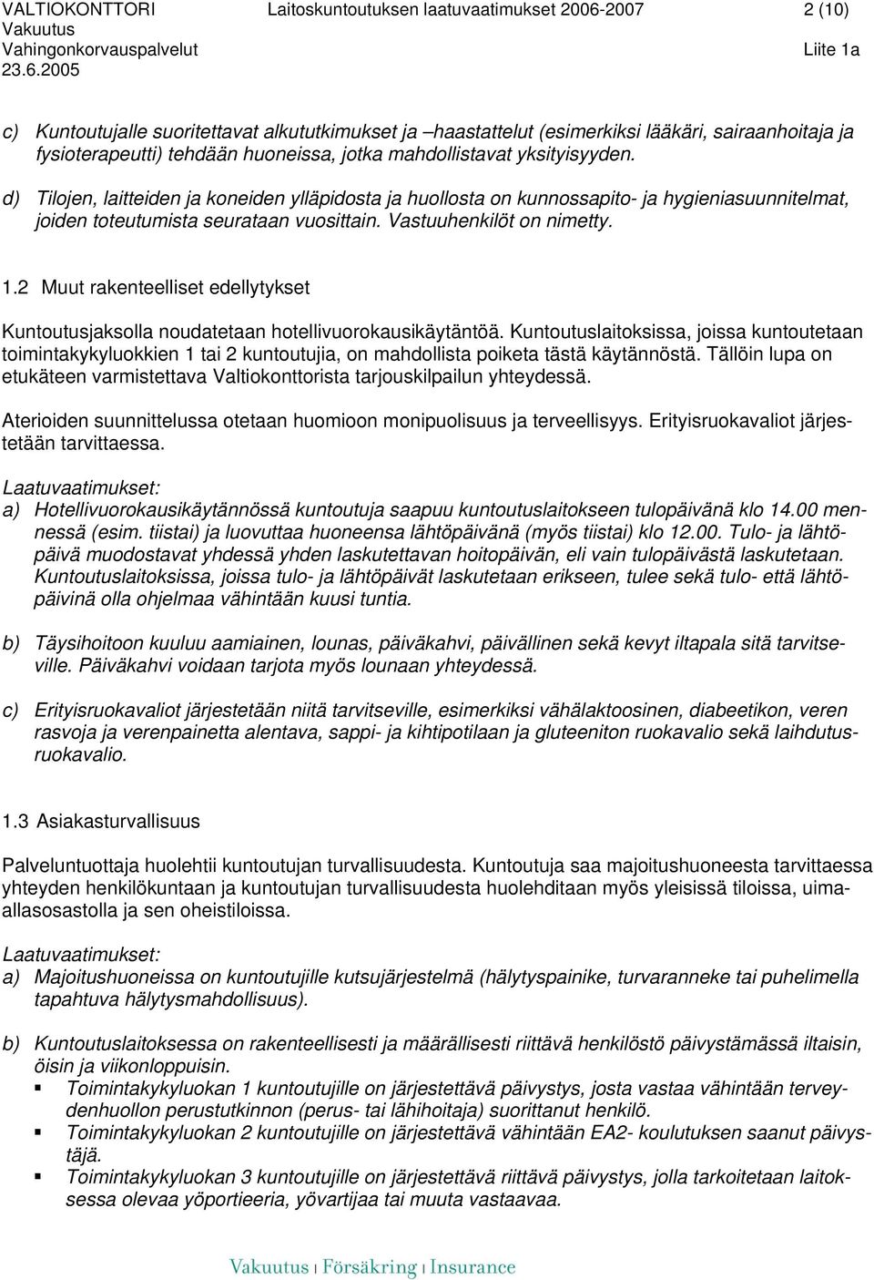 Vastuuhenkilöt on nimetty. 1.2 Muut rakenteelliset edellytykset Kuntoutusjaksolla noudatetaan hotellivuorokausikäytäntöä.