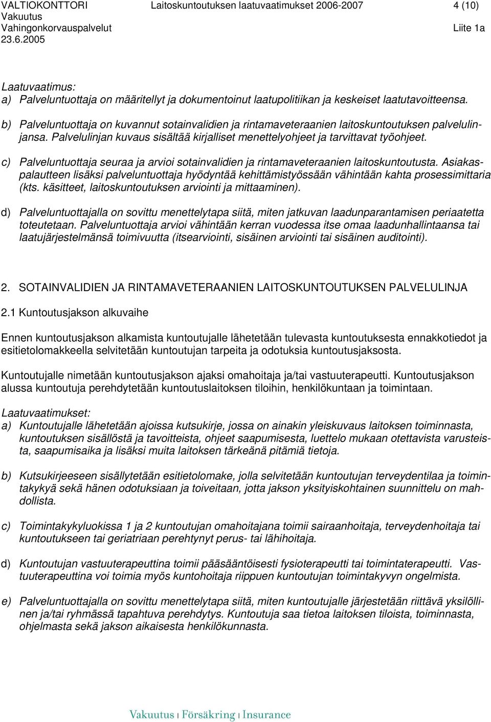 c) Palveluntuottaja seuraa ja arvioi sotainvalidien ja rintamaveteraanien laitoskuntoutusta.