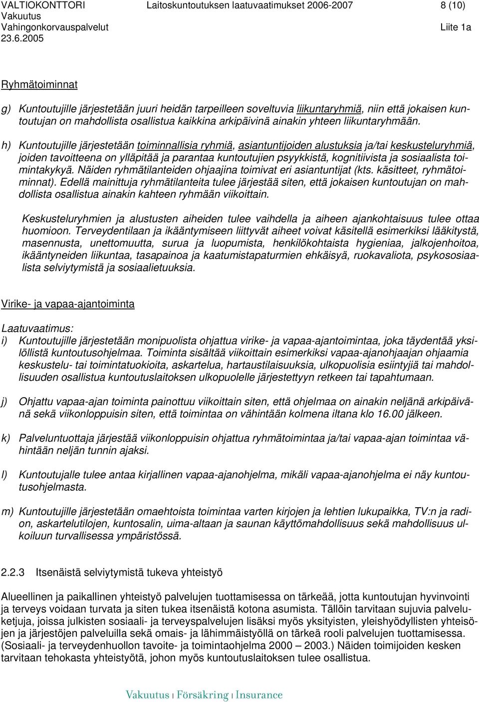 h) Kuntoutujille järjestetään toiminnallisia ryhmiä, asiantuntijoiden alustuksia ja/tai keskusteluryhmiä, joiden tavoitteena on ylläpitää ja parantaa kuntoutujien psyykkistä, kognitiivista ja