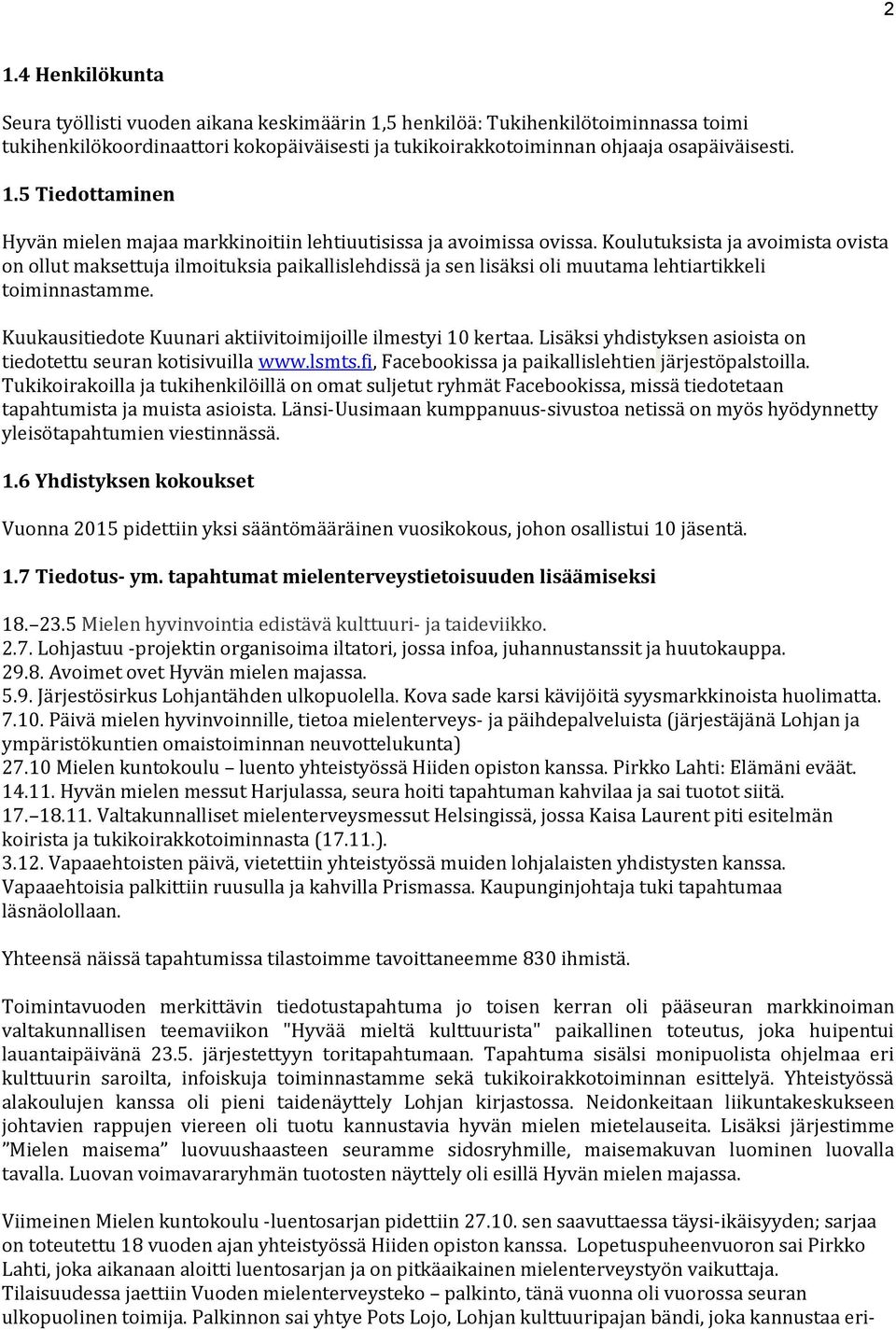 Kuukausitiedote Kuunari aktiivitoimijoille ilmestyi 10 kertaa. Lisäksi yhdistyksen asioista on tiedotettu seuran kotisivuilla www.lsmts.fi, Facebookissa ja paikallislehtien järjestöpalstoilla.