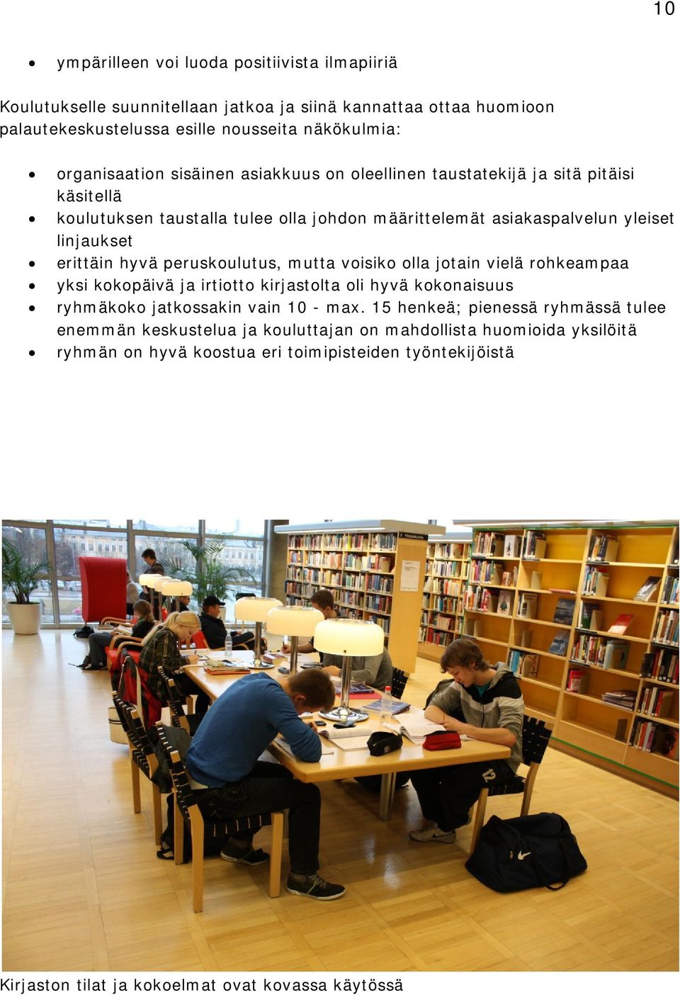 erittäin hyvä peruskoulutus, mutta voisiko olla jotain vielä rohkeampaa yksi kokopäivä ja irtiotto kirjastolta oli hyvä kokonaisuus ryhmäkoko jatkossakin vain 10 - max.