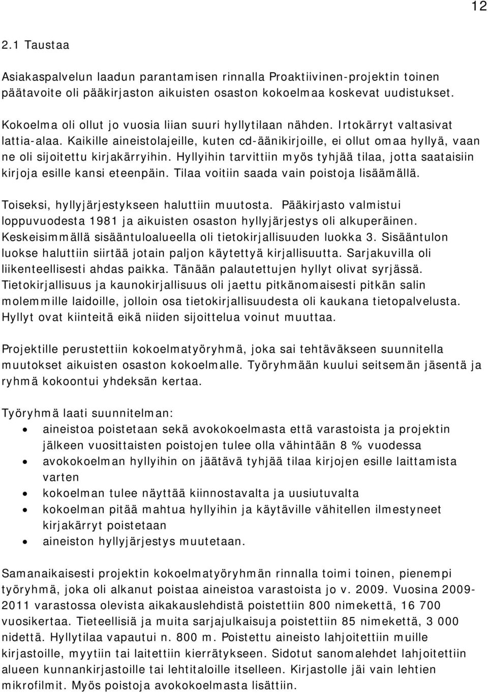 Kaikille aineistolajeille, kuten cd-äänikirjoille, ei ollut omaa hyllyä, vaan ne oli sijoitettu kirjakärryihin. Hyllyihin tarvittiin myös tyhjää tilaa, jotta saataisiin kirjoja esille kansi eteenpäin.