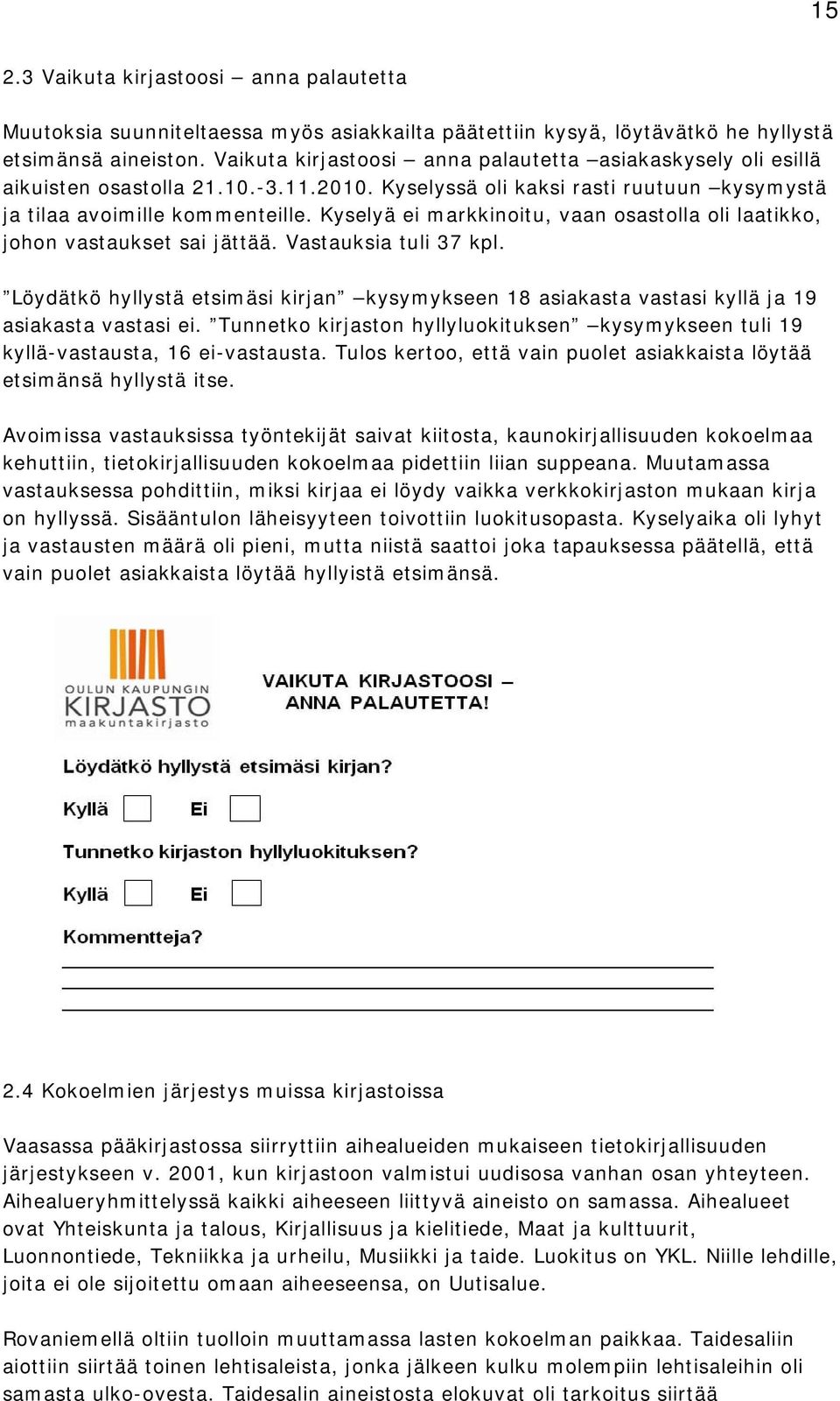 Kyselyä ei markkinoitu, vaan osastolla oli laatikko, johon vastaukset sai jättää. Vastauksia tuli 37 kpl.