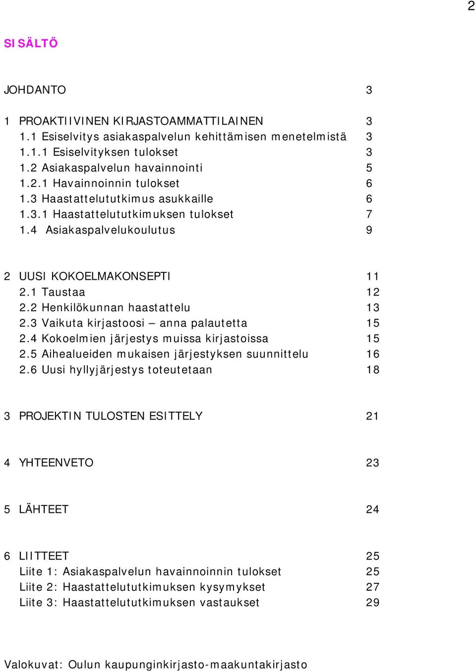 3 Vaikuta kirjastoosi anna palautetta 15 2.4 Kokoelmien järjestys muissa kirjastoissa 15 2.5 Aihealueiden mukaisen järjestyksen suunnittelu 16 2.