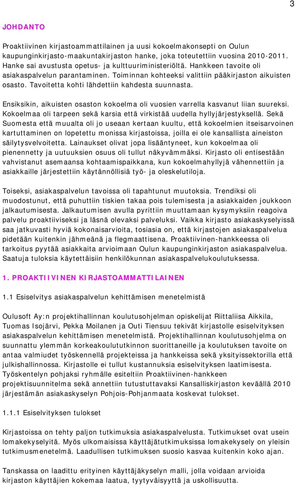 Tavoitetta kohti lähdettiin kahdesta suunnasta. Ensiksikin, aikuisten osaston kokoelma oli vuosien varrella kasvanut liian suureksi.