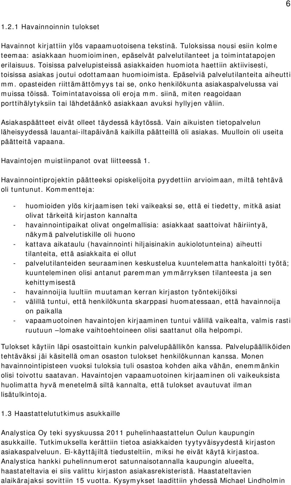 Toisissa palvelupisteissä asiakkaiden huomiota haettiin aktiivisesti, toisissa asiakas joutui odottamaan huomioimista. Epäselviä palvelutilanteita aiheutti mm.