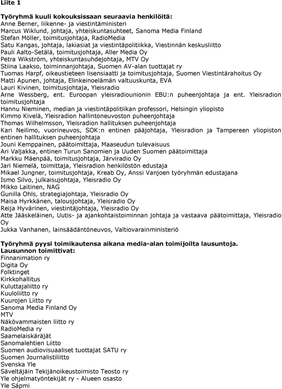 yhteiskuntasuhdejohtaja, MTV Oy Stiina Laakso, toiminnanjohtaja, Suomen AV-alan tuottajat ry Tuomas Harpf, oikeustieteen lisensiaatti ja toimitusjohtaja, Suomen Viestintärahoitus Oy Matti Apunen,