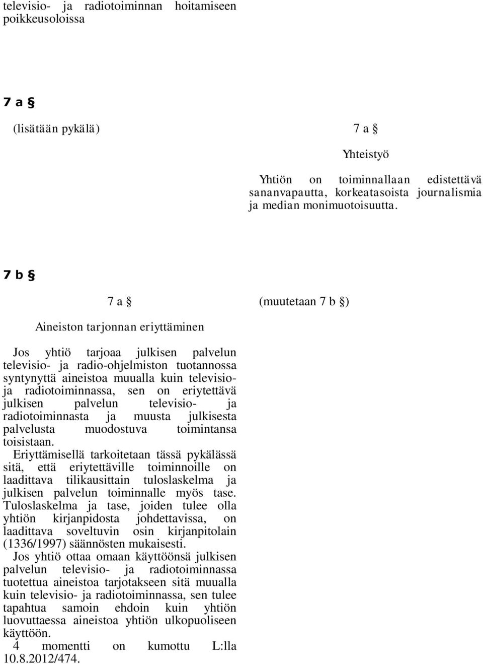 radiotoiminnassa, sen on eriytettävä julkisen palvelun televisio- ja radiotoiminnasta ja muusta julkisesta palvelusta muodostuva toimintansa toisistaan.