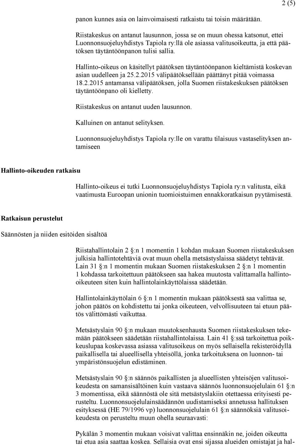 Hallinto-oikeus on käsitellyt päätöksen täytäntöönpanon kieltämistä koskevan asian uudelleen ja 25.2.2015 välipäätöksellään päättänyt pitää voimassa 18.2.2015 antamansa välipäätöksen, jolla Suomen riistakeskuksen päätöksen täytäntöönpano oli kielletty.