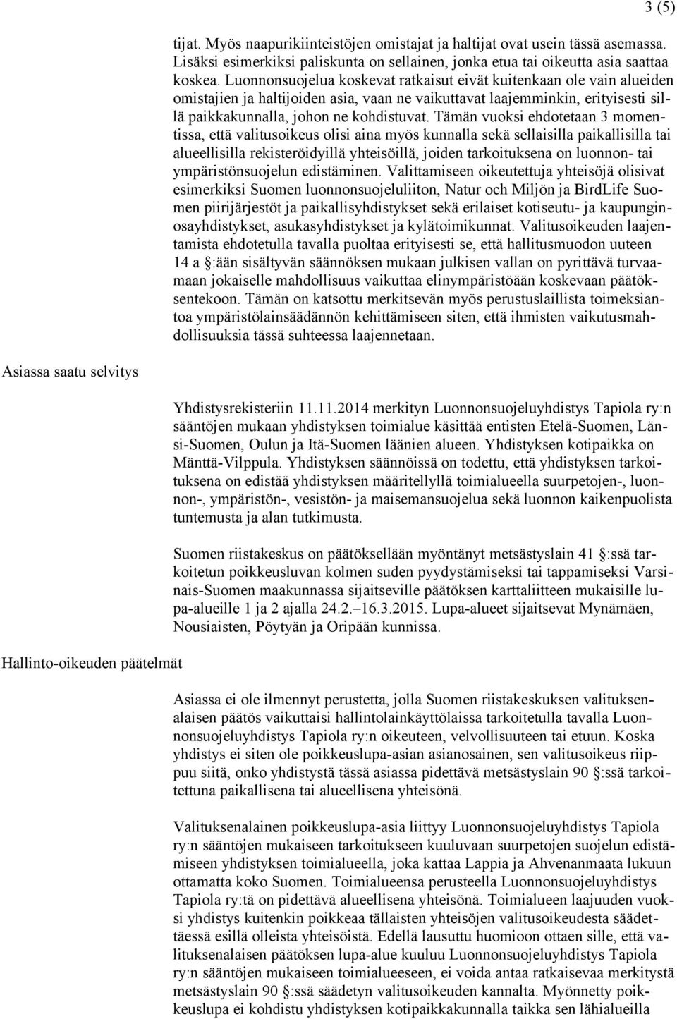 Tämän vuoksi ehdotetaan 3 momentissa, että valitusoikeus olisi aina myös kunnalla sekä sellaisilla paikallisilla tai alueellisilla rekisteröidyillä yhteisöillä, joiden tarkoituksena on luonnon- tai