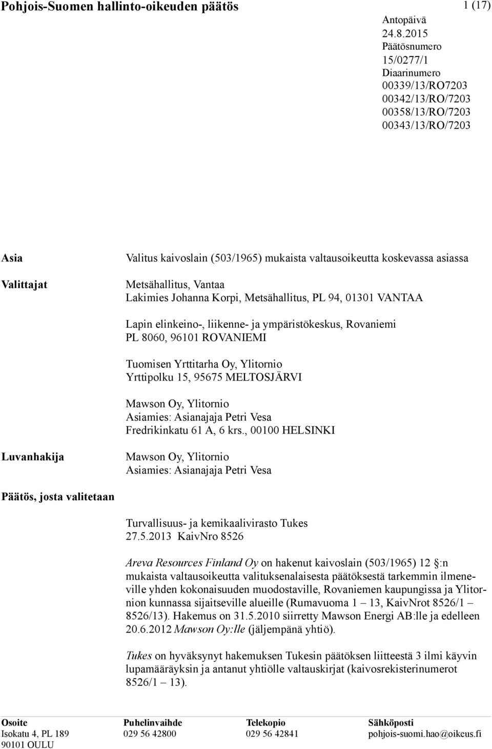 Rovaniemi PL 8060, 96101 ROVANIEMI Tuomisen Yrttitarha Oy, Ylitornio Yrttipolku 15, 95675 MELTOSJÄRVI Mawson Oy, Ylitornio Asiamies: Asianajaja Petri Vesa Fredrikinkatu 61 A, 6 krs, 00100 HELSINKI