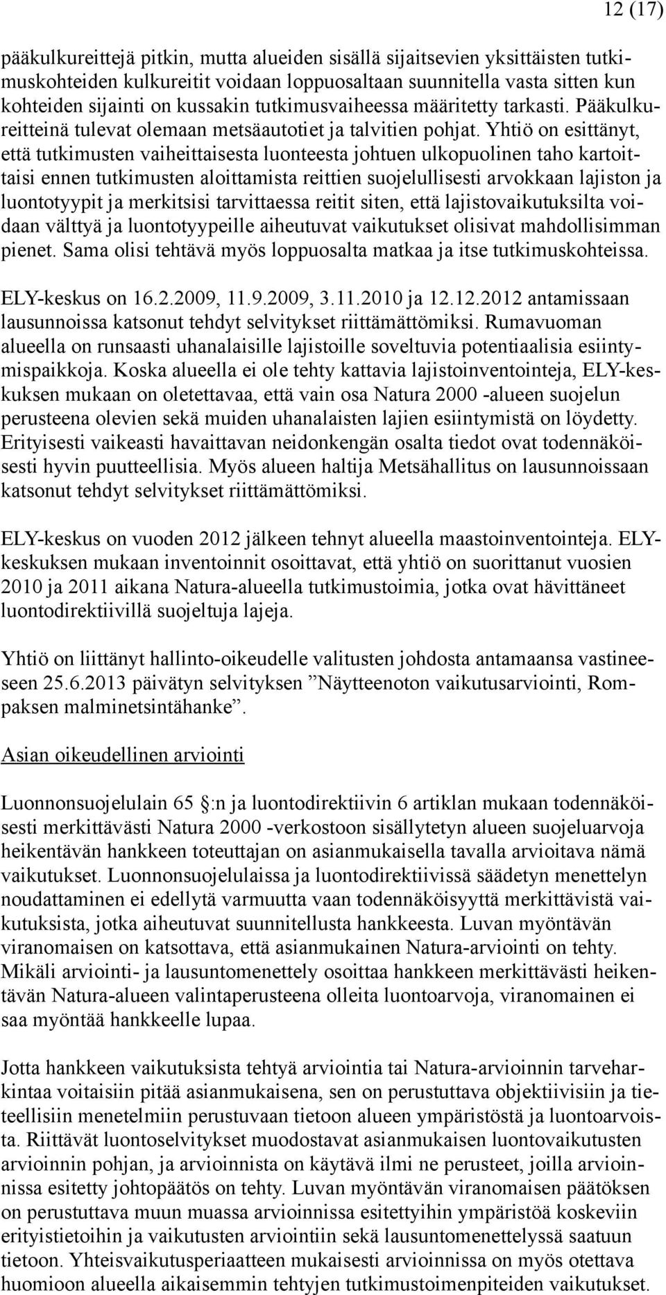 kartoittaisi ennen tutkimusten aloittamista reittien suojelullisesti arvokkaan lajiston ja luontotyypit ja merkitsisi tarvittaessa reitit siten, että lajistovaikutuksilta voidaan välttyä ja