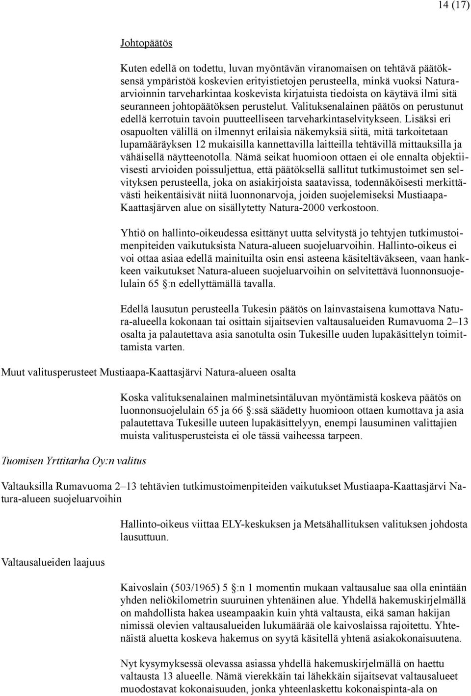 Lisäksi eri osapuolten välillä on ilmennyt erilaisia näkemyksiä siitä, mitä tarkoitetaan lupamääräyksen 12 mukaisilla kannettavilla laitteilla tehtävillä mittauksilla ja vähäisellä näytteenotolla