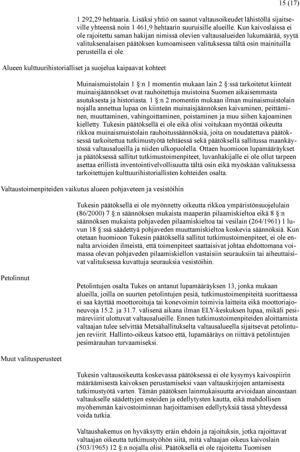 kohteet Muinaismuistolain 1 :n 1 momentin mukaan lain 2 :ssä tarkoitetut kiinteät muinaisjäännökset ovat rauhoitettuja muistoina Suomen aikaisemmasta asutuksesta ja historiasta 1 :n 2 momentin mukaan