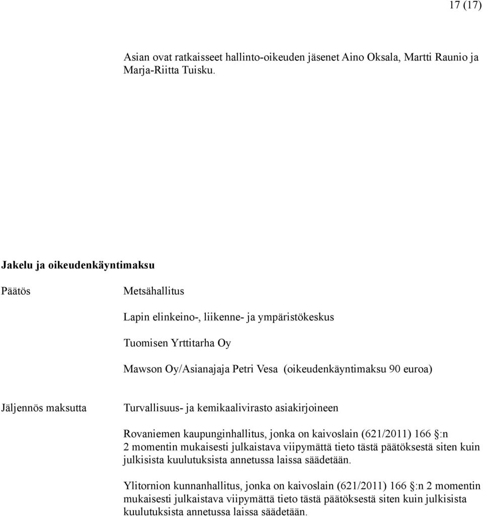 kaupunginhallitus, jonka on kaivoslain (621/2011) 166 :n 2 momentin mukaisesti julkaistava viipymättä tieto tästä päätöksestä siten kuin julkisista kuulutuksista annetussa laissa säädetään