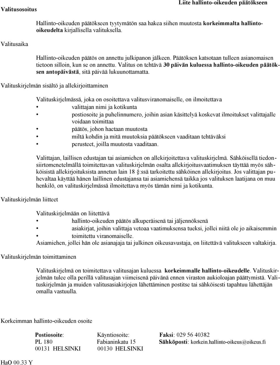 antopäivästä, sitä päivää lukuunottamatta Valituskirjelmän sisältö ja allekirjoittaminen Valituskirjelmän liitteet Valituskirjelmässä, joka on osoitettava valitusviranomaiselle, on ilmoitettava