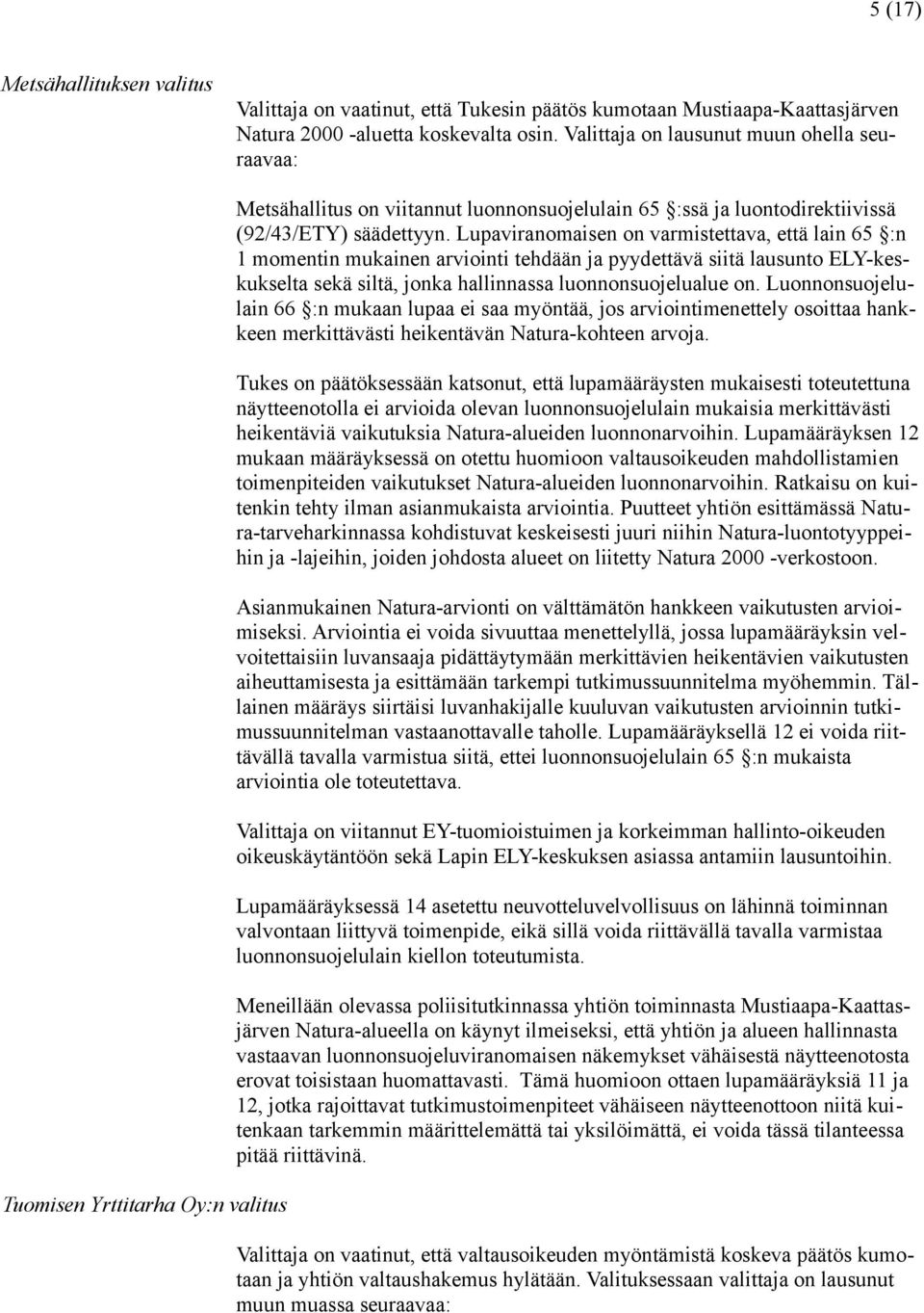 arviointi tehdään ja pyydettävä siitä lausunto ELY-keskukselta sekä siltä, jonka hallinnassa luonnonsuojelualue on Luonnonsuojelulain 66 :n mukaan lupaa ei saa myöntää, jos arviointimenettely